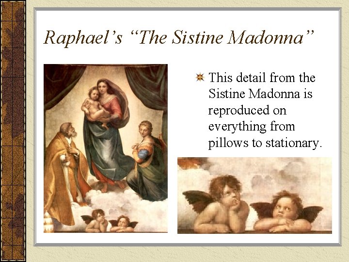 Raphael’s “The Sistine Madonna” This detail from the Sistine Madonna is reproduced on everything