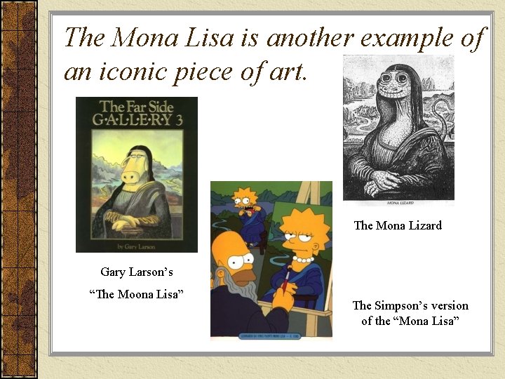 The Mona Lisa is another example of an iconic piece of art. The Mona