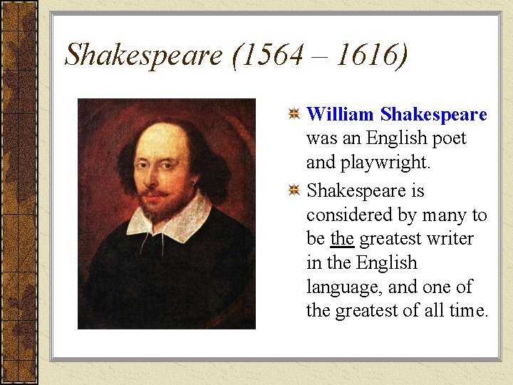 Shakespeare (1564 – 1616) William Shakespeare was an English poet and playwright. Shakespeare is