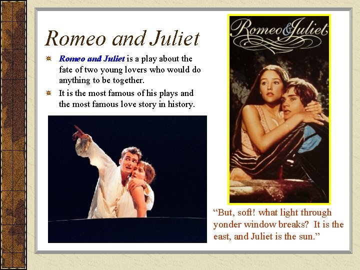 Romeo and Juliet is a play about the fate of two young lovers who