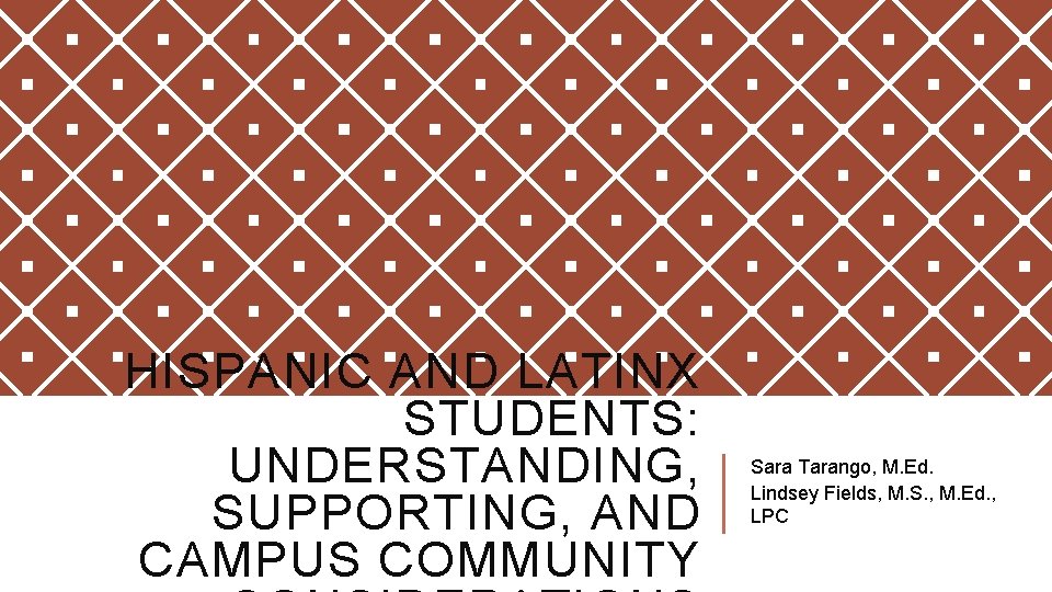 HISPANIC AND LATINX STUDENTS: UNDERSTANDING, SUPPORTING, AND CAMPUS COMMUNITY Sara Tarango, M. Ed. Lindsey
