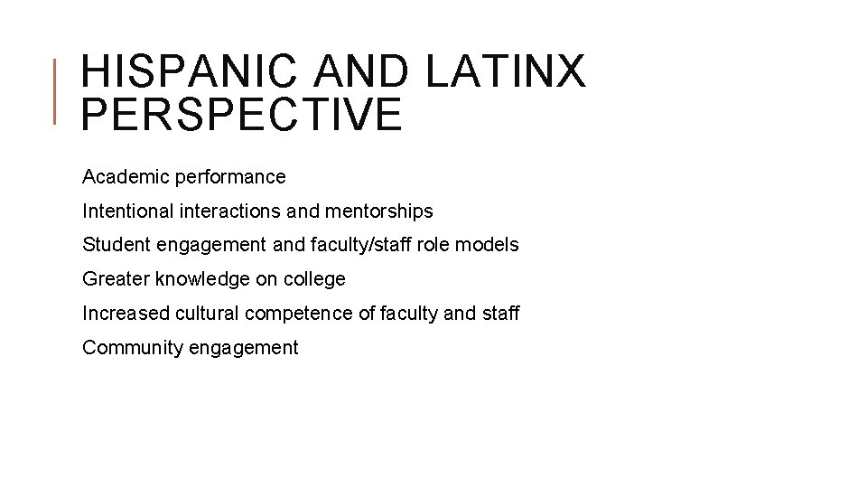 HISPANIC AND LATINX PERSPECTIVE Academic performance Intentional interactions and mentorships Student engagement and faculty/staff