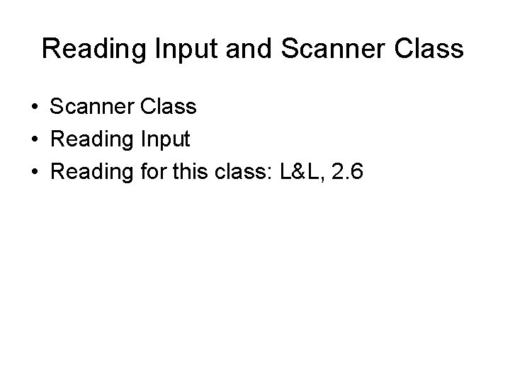 Reading Input and Scanner Class • Reading Input • Reading for this class: L&L,