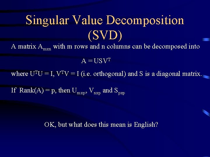 Singular Value Decomposition (SVD) A matrix Amxn with m rows and n columns can
