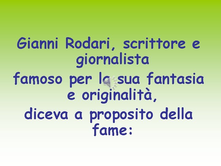 Gianni Rodari, scrittore e giornalista famoso per la sua fantasia e originalità, diceva a