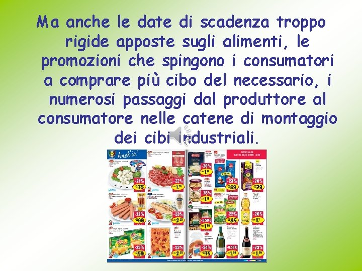 Ma anche le date di scadenza troppo rigide apposte sugli alimenti, le promozioni che