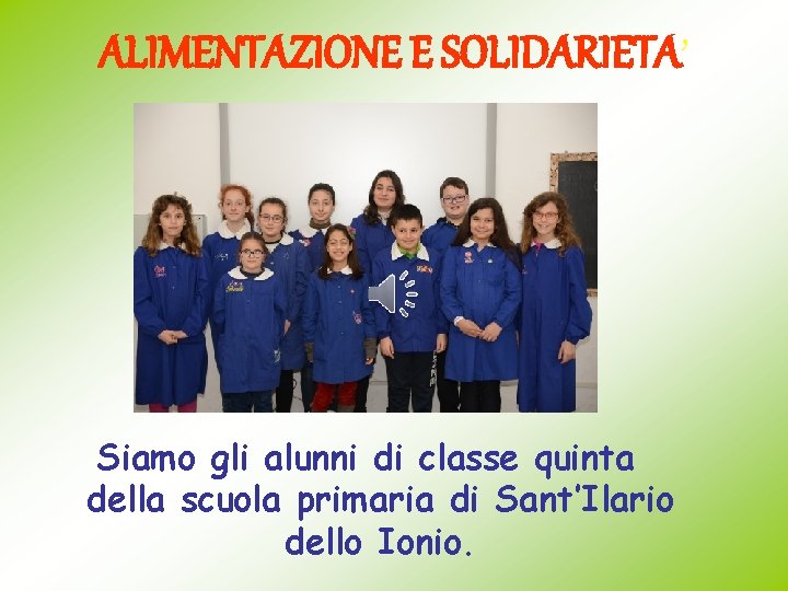 ALIMENTAZIONE E SOLIDARIETA’ Siamo gli alunni di classe quinta della scuola primaria di Sant’Ilario