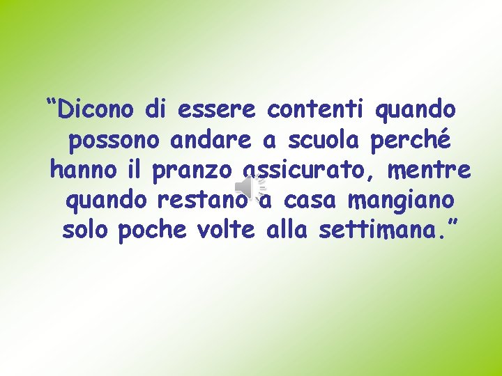 “Dicono di essere contenti quando possono andare a scuola perché hanno il pranzo assicurato,