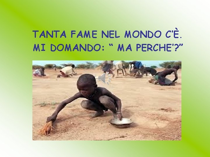 TANTA FAME NEL MONDO C’È. MI DOMANDO: “ MA PERCHE’? ” 