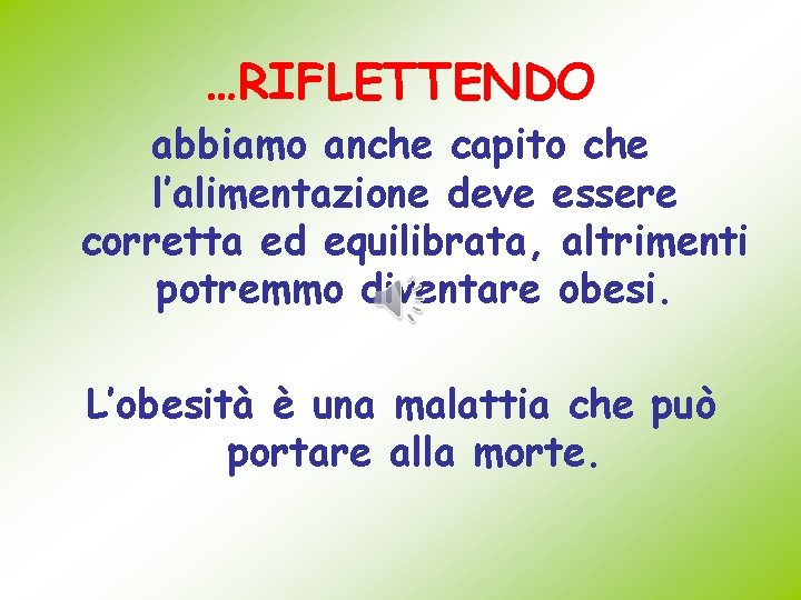 …RIFLETTENDO abbiamo anche capito che l’alimentazione deve essere corretta ed equilibrata, altrimenti potremmo diventare