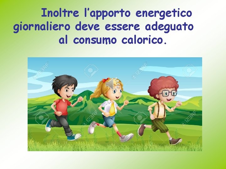 Inoltre l’apporto energetico giornaliero deve essere adeguato al consumo calorico. 