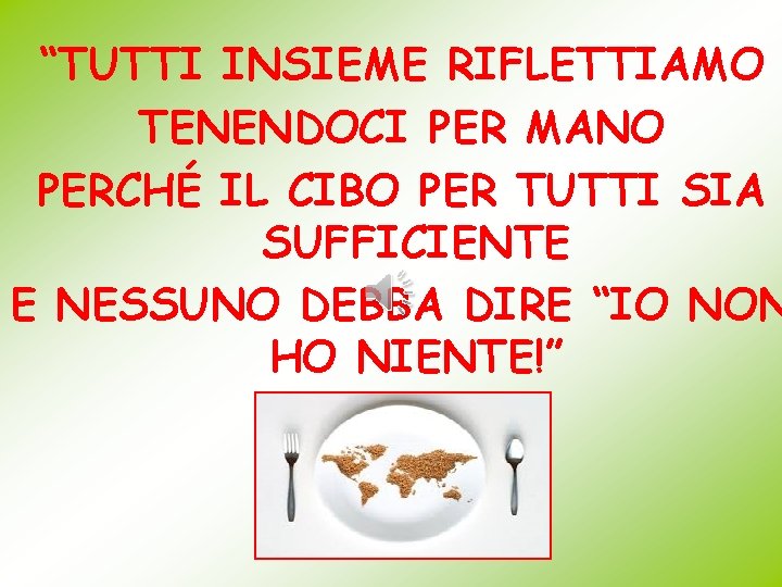 “TUTTI INSIEME RIFLETTIAMO TENENDOCI PER MANO PERCHÉ IL CIBO PER TUTTI SIA SUFFICIENTE E