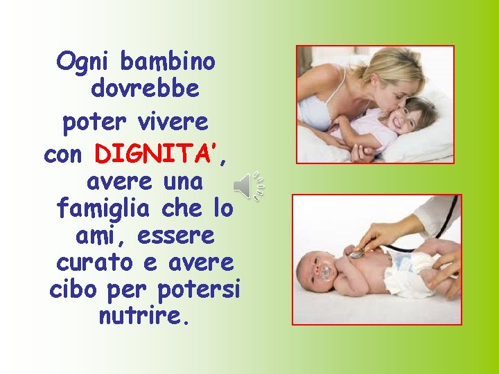 Ogni bambino dovrebbe poter vivere con DIGNITA’, avere una famiglia che lo ami, essere