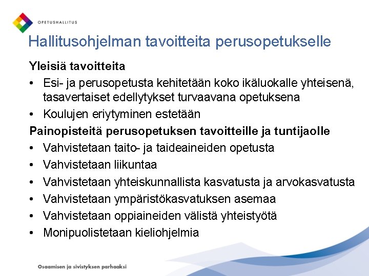 Hallitusohjelman tavoitteita perusopetukselle Yleisiä tavoitteita • Esi- ja perusopetusta kehitetään koko ikäluokalle yhteisenä, tasavertaiset