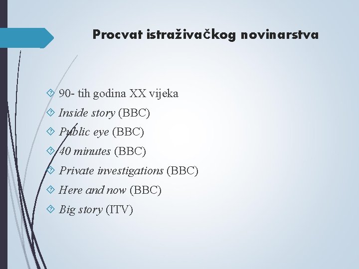 Procvat istraživačkog novinarstva 90 - tih godina XX vijeka Inside story (BBC) Public eye Procvat istraživačkog novinarstva 90 - tih godina XX vijeka Inside story (BBC) Public eye