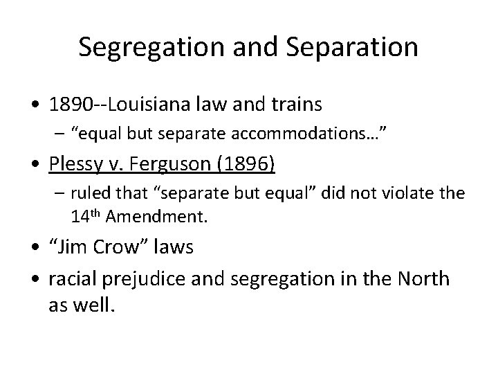 Segregation and Separation • 1890 --Louisiana law and trains – “equal but separate accommodations…”