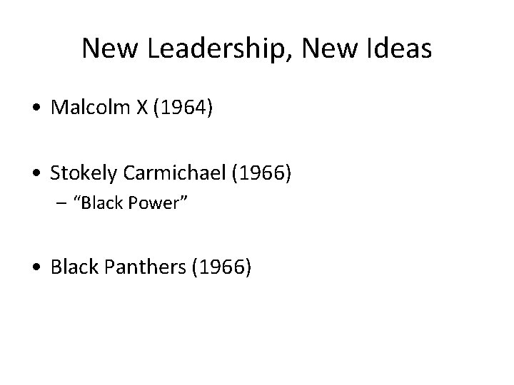 New Leadership, New Ideas • Malcolm X (1964) • Stokely Carmichael (1966) – “Black