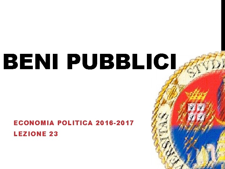 BENI PUBBLICI ECONOMIA POLITICA 2016 -2017 LEZIONE 23 