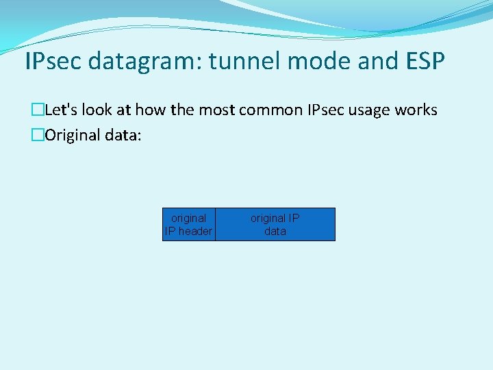 IPsec datagram: tunnel mode and ESP �Let's look at how the most common IPsec