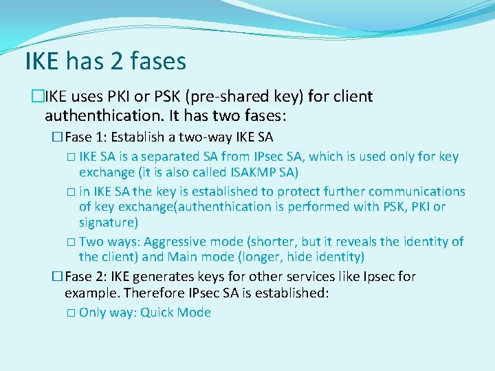 IKE has 2 fases �IKE uses PKI or PSK (pre-shared key) for client authenthication.