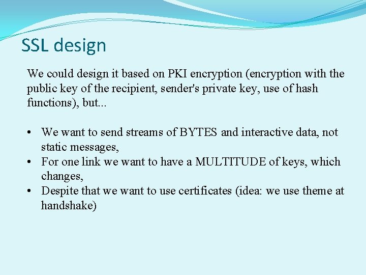 SSL design We could design it based on PKI encryption (encryption with the public