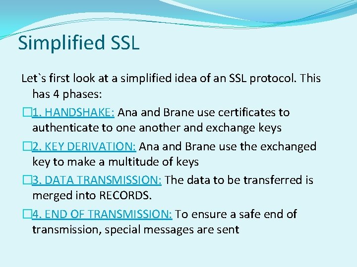 Simplified SSL Let`s first look at a simplified idea of an SSL protocol. This