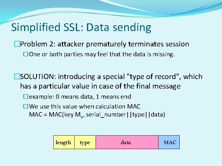 Simplified SSL: Data sending �Problem 2: attacker prematurely terminates session �One or both parties