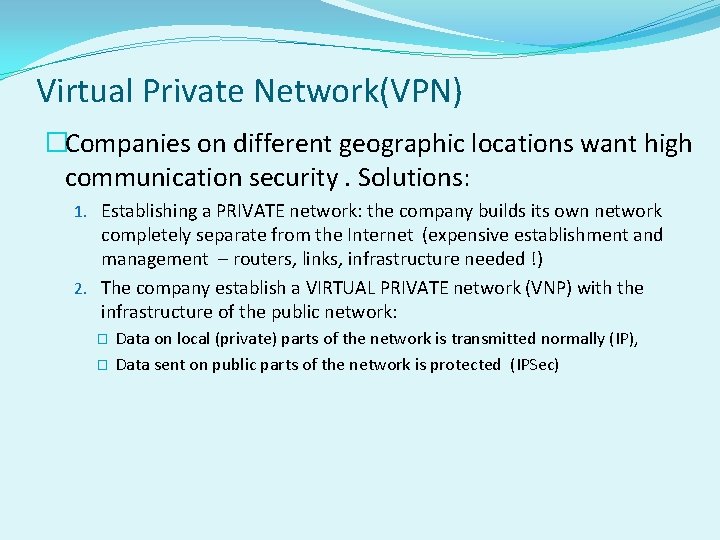 Virtual Private Network(VPN) �Companies on different geographic locations want high communication security. Solutions: 1.