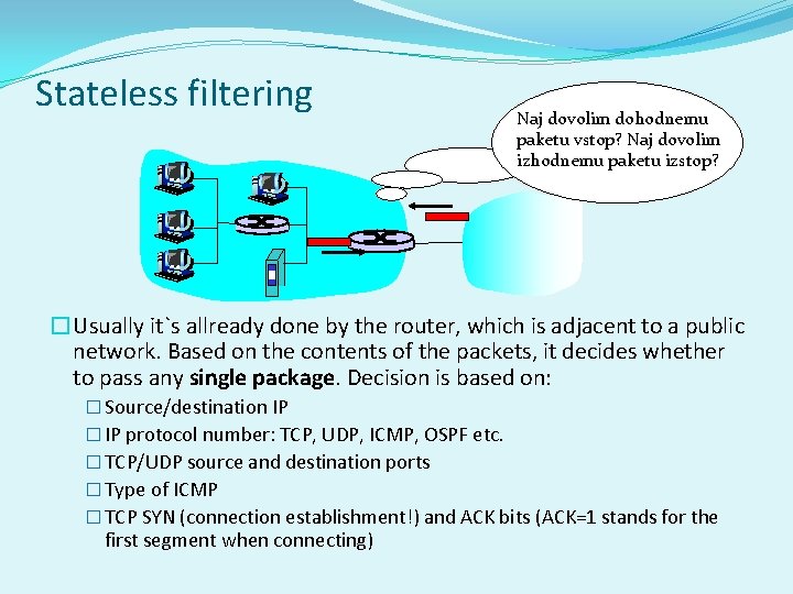 Stateless filtering Naj dovolim dohodnemu paketu vstop? Naj dovolim izhodnemu paketu izstop? �Usually it`s