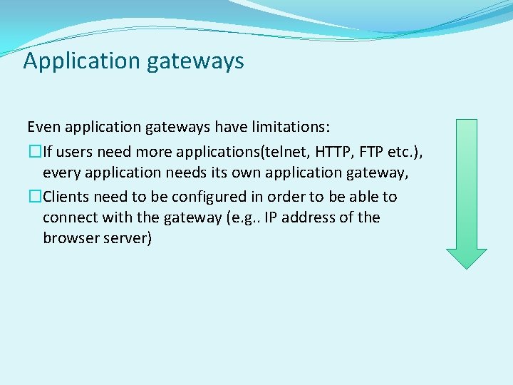 Application gateways Even application gateways have limitations: �If users need more applications(telnet, HTTP, FTP