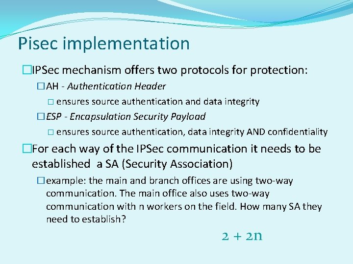 Pisec implementation �IPSec mechanism offers two protocols for protection: �AH - Authentication Header �