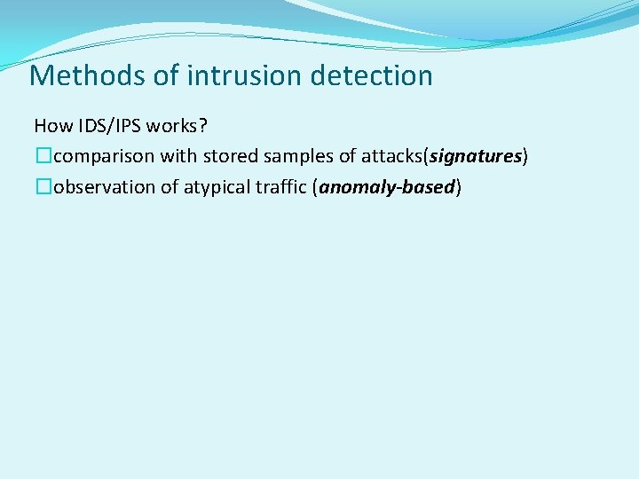 Methods of intrusion detection How IDS/IPS works? �comparison with stored samples of attacks(signatures) �observation