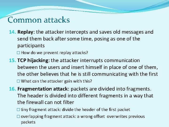 Common attacks 14. Replay: the attacker intercepts and saves old messages and send them