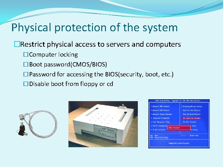 Physical protection of the system �Restrict physical access to servers and computers �Computer locking