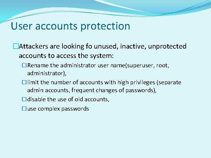 User accounts protection �Attackers are looking fo unused, inactive, unprotected accounts to access the