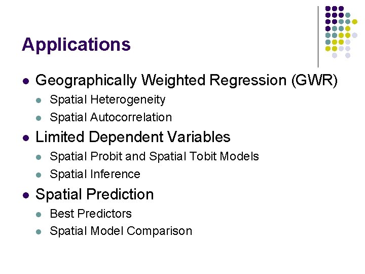 Applications l Geographically Weighted Regression (GWR) l l l Limited Dependent Variables l l