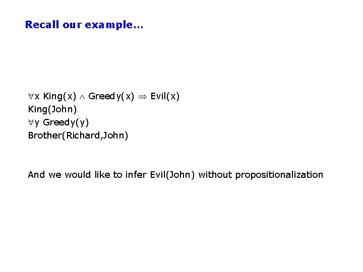 Recall our example… x King(x) Greedy(x) Evil(x) King(John) y Greedy(y) Brother(Richard, John) And we