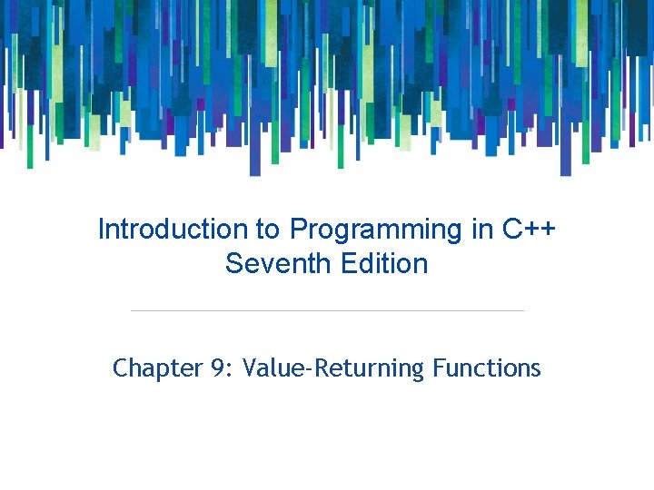 Introduction to Programming in C++ Seventh Edition Chapter 9: Value-Returning Functions 