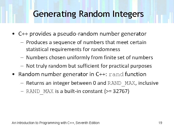 Generating Random Integers • C++ provides a pseudo-random number generator – Produces a sequence