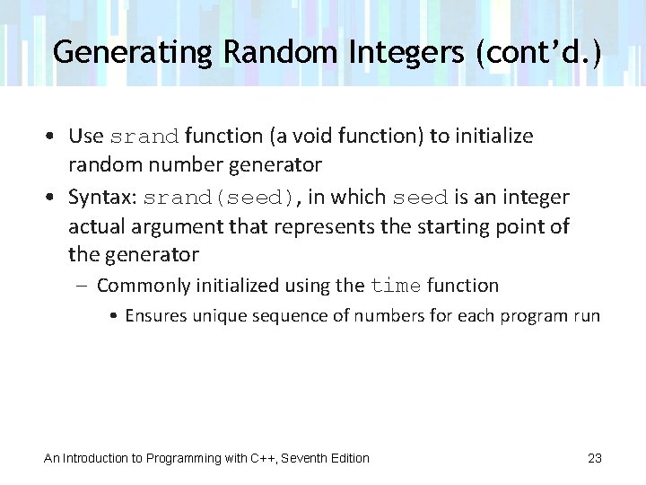 Generating Random Integers (cont’d. ) • Use srand function (a void function) to initialize