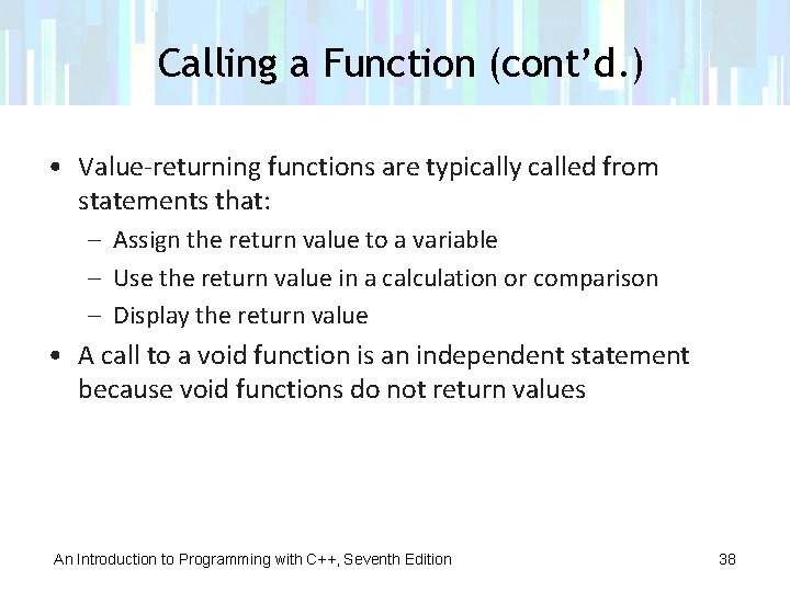 Calling a Function (cont’d. ) • Value-returning functions are typically called from statements that: