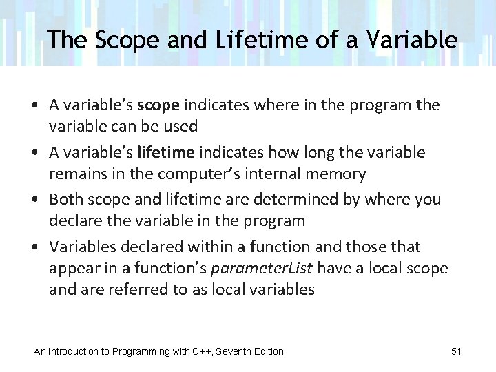 The Scope and Lifetime of a Variable • A variable’s scope indicates where in