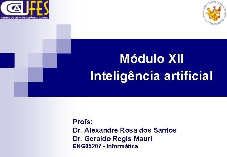 Módulo XII Inteligência artificial Profs: Dr. Alexandre Rosa dos Santos Dr. Geraldo Regis Mauri