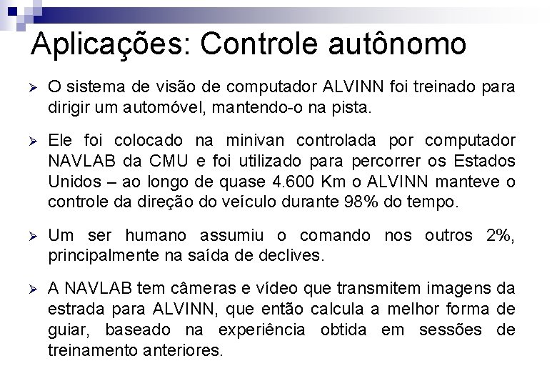 Aplicações: Controle autônomo Ø O sistema de visão de computador ALVINN foi treinado para