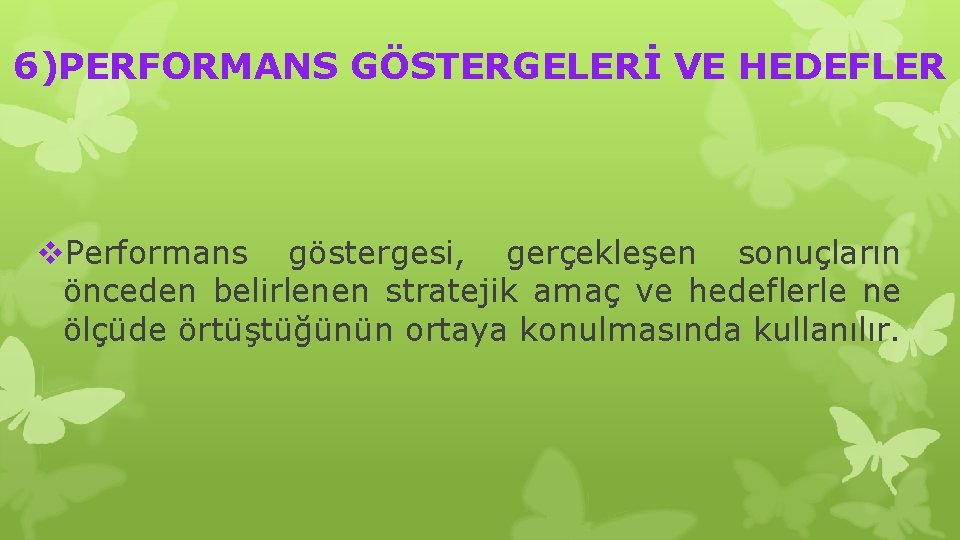 6)PERFORMANS GÖSTERGELERİ VE HEDEFLER v. Performans göstergesi, gerçekleşen sonuçların önceden belirlenen stratejik amaç ve