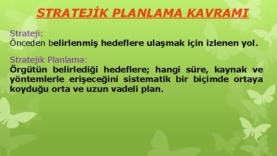 STRATEJİK PLANLAMA KAVRAMI Strateji: Önceden belirlenmiş hedeflere ulaşmak için izlenen yol. Stratejik Planlama: Örgütün