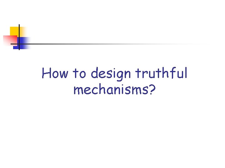 How to design truthful mechanisms? 