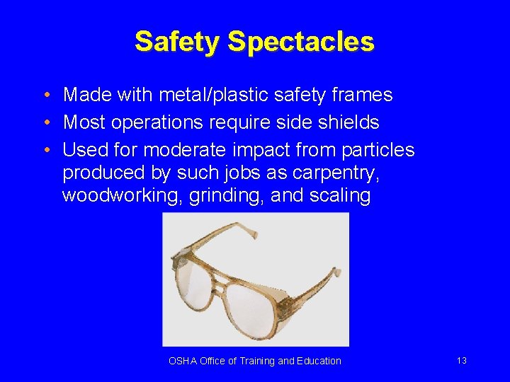 Safety Spectacles • Made with metal/plastic safety frames • Most operations require side shields