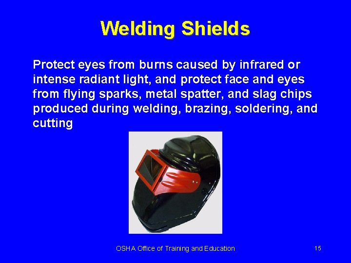 Welding Shields Protect eyes from burns caused by infrared or intense radiant light, and