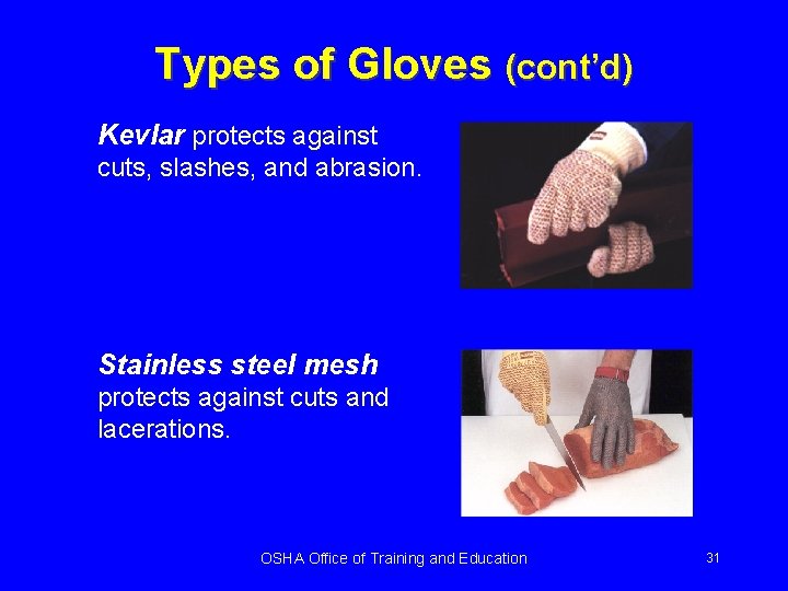 Types of Gloves (cont’d) Kevlar protects against cuts, slashes, and abrasion. Stainless steel mesh